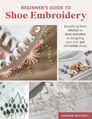 Coperta cărții 'Beginner's Guide to Shoe Embroidery: Everything from Stitches to Shoe Selection to Designing Your Own Pet and Bridal'