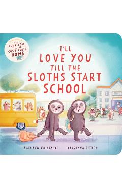 Coperta cărții 'I'll Love You Till the Sloths Start School - Kathryn Cristaldi'