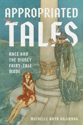 Appropriated Tales: Race and the Disney Fairy-Tale Mode - Michelle Anya Anjirbag
