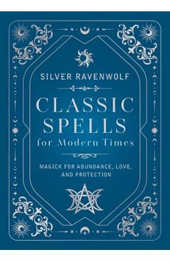 Coperta cărții 'Classic Spells for Modern Times: Magick for Abundance, Love, and Protection - Silver Ravenwolf'