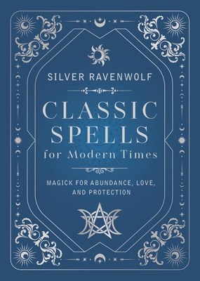 Coperta cărții 'Classic Spells for Modern Times: Magick for Abundance, Love, and Protection - Silver Ravenwolf'