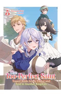 Poza produsului The Too-Perfect Saint: Tossed Aside by My Fiancé and Sold to Another Kingdom (Light Novel) Vol. 5 - Fuyutsuki Koki