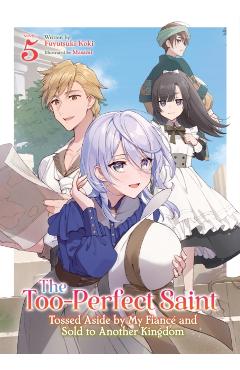 The Too-Perfect Saint: Tossed Aside by My Fiancé and Sold to Another Kingdom (Light Novel) Vol. 5 - Fuyutsuki Koki