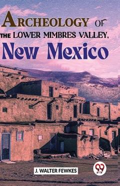 Coperta cărții 'Archeology Of The Lower Mimbres Valley, New Mexico - Fewkes J. Walter'