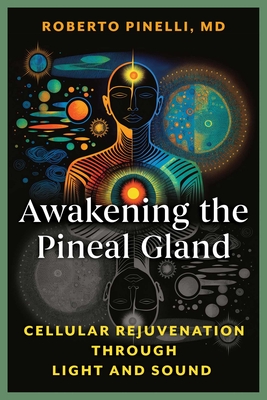 Coperta cărții 'Awakening the Pineal Gland: Cellular Rejuvenation Through Light and Sound - Roberto Pinelli'