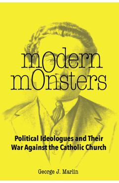 Coperta cărții 'Modern Monsters: Political Ideologues and Their War Against the Catholic Church - George J. Marlin'