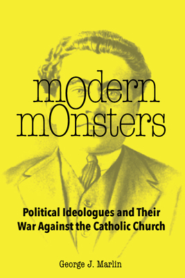 Modern Monsters: Political Ideologues and Their War Against the Catholic Church - George J. Marlin