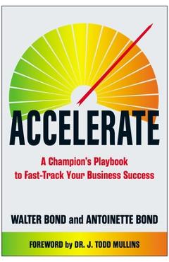 Coperta cărții 'Accelerate: A Champion's Playbook to Fast-Track Your Business Success - Walter Bond'