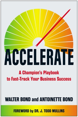 Coperta cărții 'Accelerate: A Champion's Playbook to Fast-Track Your Business Success - Walter Bond'