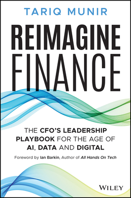 Reimagine Finance: The Cfo's Leadership Playbook for the Age of Ai, Data, and Digital - Tariq Munir