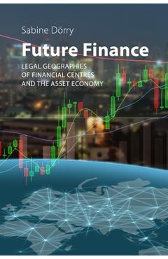 Poza produsului Future Finance: Legal Geographies of Financial Centres and the Asset Economy - Sabine Dörry