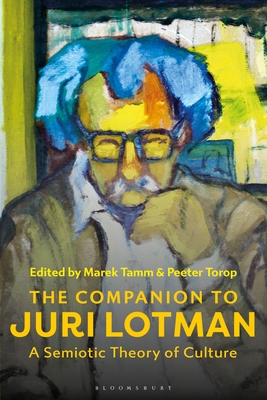 The Companion to Juri Lotman: A Semiotic Theory of Culture - Marek Tamm