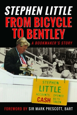 From Bicycle to Bentley, a Bookmaker's Story: By Stephen Little - Stephen Little