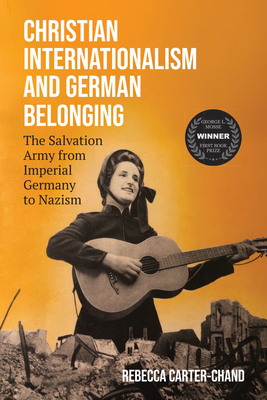 Christian Internationalism and German Belonging: The Salvation Army from Imperial Germany to Nazism - Rebecca Carter-chand