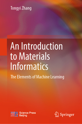 An Introduction to Materials Informatics: The Elements of Machine Learning - Tongyi Zhang