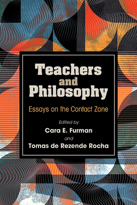 Teachers and Philosophy: Essays on the Contact Zone - Cara E. Furman