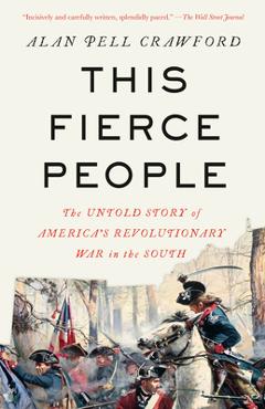 Poza produsului This Fierce People: The Untold Story of America's Revolutionary War in the South - Alan Pell Crawford