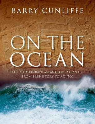 On the Ocean: The Mediterranean and the Atlantic from Prehistory to AD 1500 - Barry Cunliffe