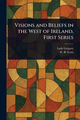 Visions and Beliefs in the West of Ireland, First Series - Lady Gregory