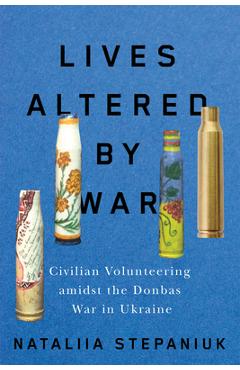 Coperta cărții 'Lives Altered by War: Civilian Volunteering Amid the Donbas War in Ukraine - Nataliia Stepaniuk'