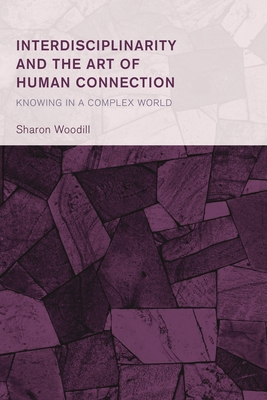 Interdisciplinarity and the Art of Human Connection: Knowing in a Complex World - Sharon Woodill