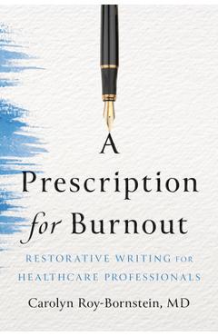 Coperta cărții 'A Prescription for Burnout: Restorative Writing for Healthcare Professionals - Carolyn Roy-bornstein'