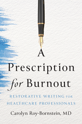 Coperta cărții 'A Prescription for Burnout: Restorative Writing for Healthcare Professionals - Carolyn Roy-bornstein'