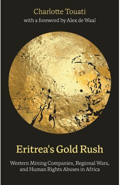 Poza produsului Eritrea's Gold Rush: Western Mining Companies, Regional Wars, and Human Rights Abuses in Africa - Charlotte Touati
