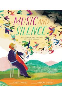 Coperta cărții 'Music and Silence: The Passion and Protest of Pablo Casals - Christy Mihaly'