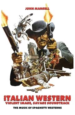 Coperta cărții 'Italian Western - Violent Image - Savage Soundtrack - The Music of Spaghetti Westerns - John Mansell'