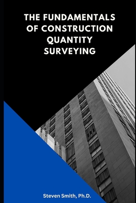 The Fundamentals of Construction Quantity Surveying - Steven Smith