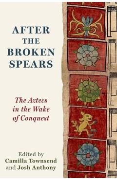 Coperta cărții 'After the Broken Spears: The Aztecs in the Wake of Conquest - Camilla Townsend'