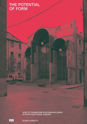 The Potential of Form: How to Transform Existing Buildings in Postfunctional Europe - Elena Guidetti