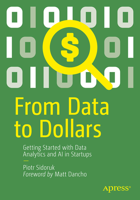 Coperta cărții 'From Data to Dollars: Getting Started with Data Analytics and AI in Startups - Piotr Sidoruk'