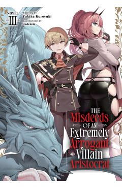 Coperta cărții 'The Misdeeds of an Extremely Arrogant Villain Aristocrat (Light Novel) Vol. 3 - Yukiha Kuroyuki'