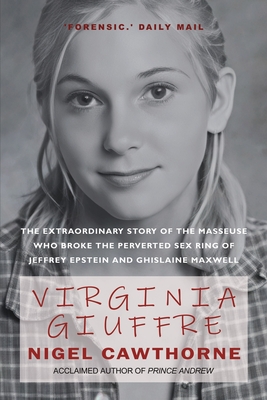 Virginia Giuffre: The Extraordinary Life Story of the 'Plaything' who Pursued and Ended the Crimes of Ghislaine Maxwell and Jeffrey Epstein - Nigel Cawthorne