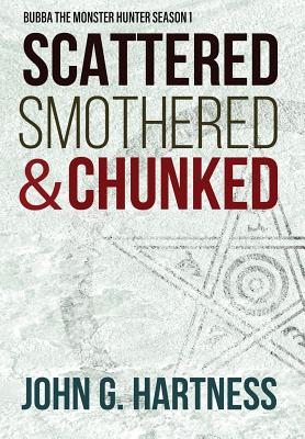 Scattered, Smothered, & Chunked: Bubba the Monster Hunter Season 1 - John G. Hartness