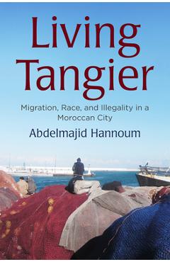 Coperta cărții 'Living Tangier: Migration, Race, and Illegality in a Moroccan City - Abdelmajid Hannoum'