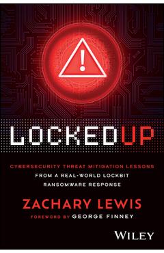 Coperta cărții 'Locked Up: Cybersecurity Threat Mitigation Lessons from a Real-World Lockbit Ransomware Response - Zachary Lewis'