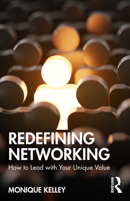 Redefining Networking: How to Lead with Your Unique Value - Monique Kelley