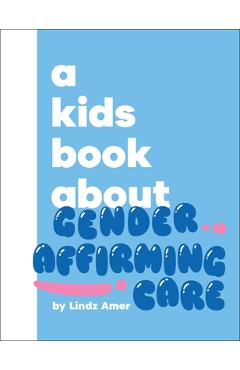Coperta cărții 'A Kids Book about Gender Affirming Care - Lindz Amer'