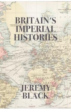 Britain's Imperial Histories - Jeremy Black