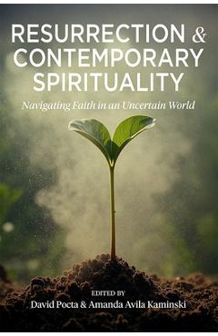 Coperta cărții 'Resurrection and Contemporary Spirituality: Navigating Faith in an Uncertain World - David Pocta'