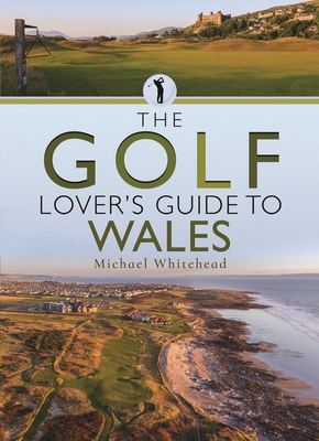 The Golf Lover's Guide to Wales - Michael Whitehead