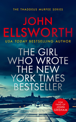 The Girl Who Wrote the New York Times Bestseller: A Page-Turning Legal Thriller - John Ellsworth