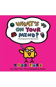 Coperta cărții 'What's on Your Mind?: A Calming Book for Busy Brains - Todd Parr'