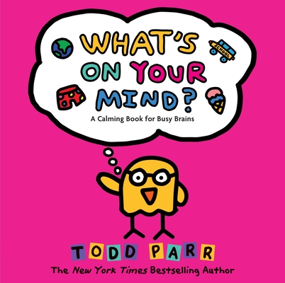 Coperta cărții 'What's on Your Mind?: A Calming Book for Busy Brains - Todd Parr'