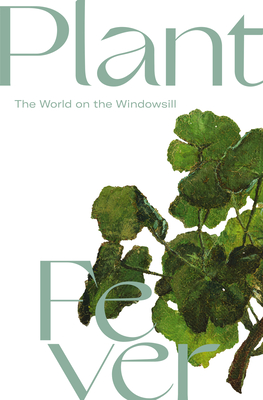 Plant Fever: The World on the Windowsill - Pernille Leth-espensen