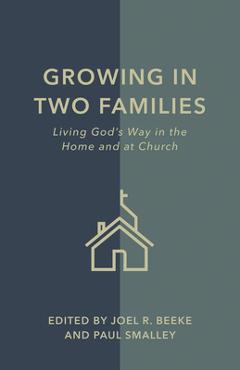Poza produsului Growing in Two Families: Living God's Way in the Home and at Church - Joel R. Beeke