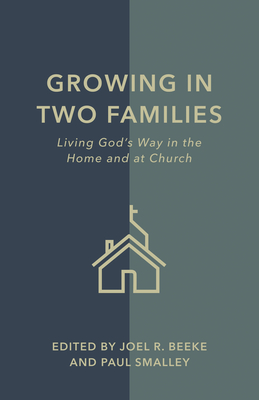 Growing in Two Families: Living God's Way in the Home and at Church - Joel R. Beeke